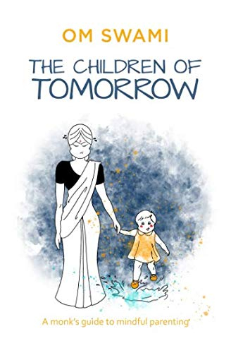 The Children of Tomorrow: A Monk's Guide to Mindful Parenting by Om Swami