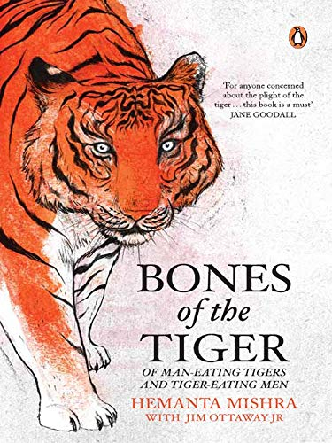 Bones of the Tiger: Of Man-Eating Tigers and Tiger-Eating Men by Hemanta Mishra