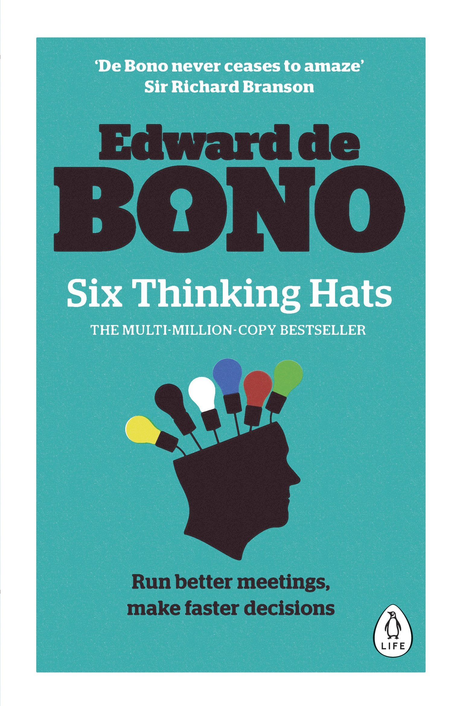 Six Thinking Hats: The Multi-Million Bestselling Guide to Running Better Meetings and Making Faster Decisions by Edward De Bono