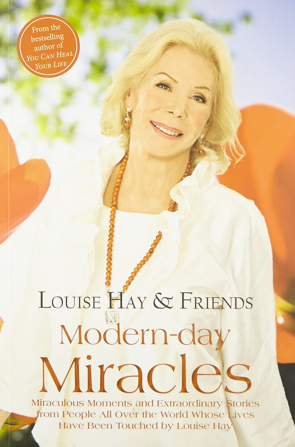 Modern-day Miracles: Miraculous Moments and Extraordinary Stories from People All Over the World Whose Lives Have Been Touched by Louise Hay 