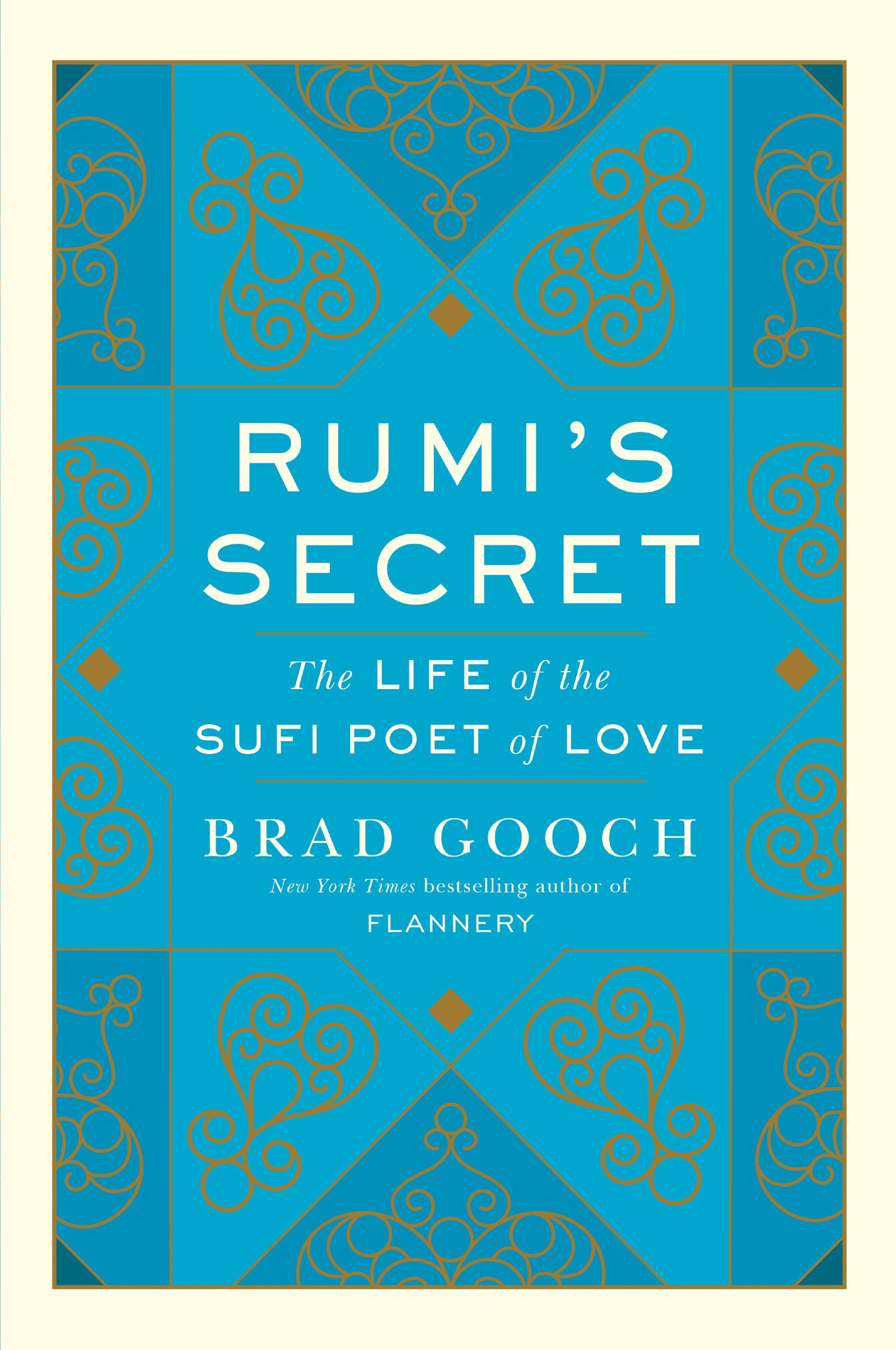 Rumi's Secret: The Life of the Sufi Poet of Love by Brad Gooch