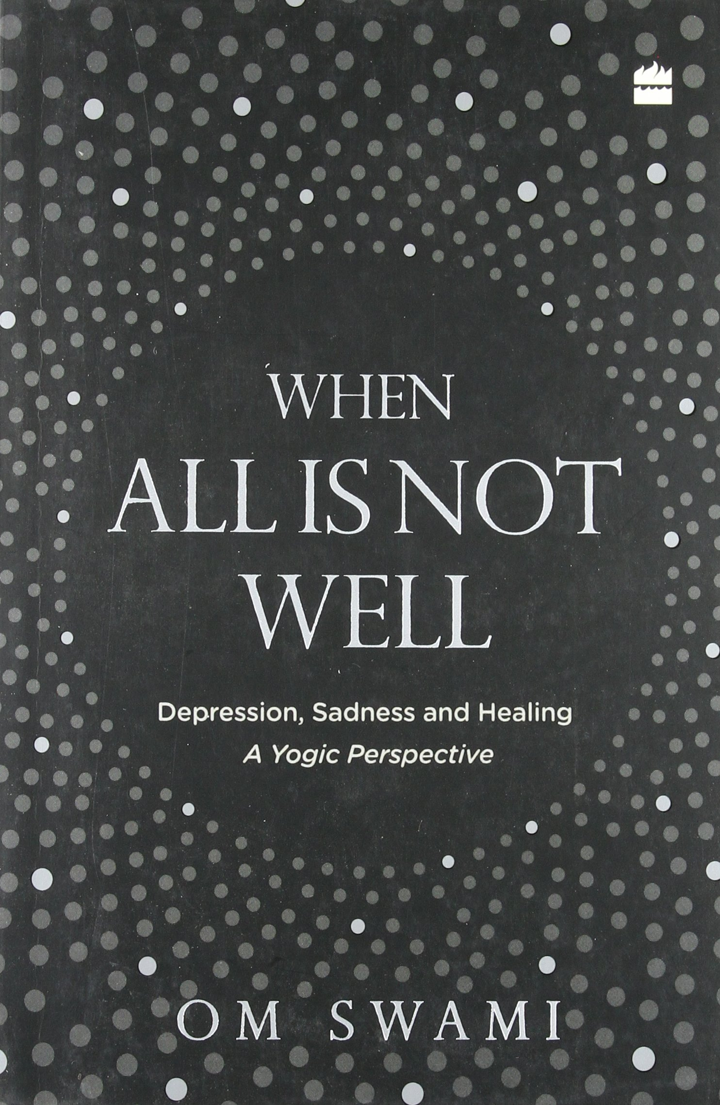 When All Is Not Well: Depression, Sadness and Healing - A Yogic Perspective by Om Swami 
