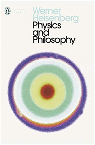 Physics and Philosophy: The Revolution in Modern Science (Penguin Classics) by Werner Heisenberg