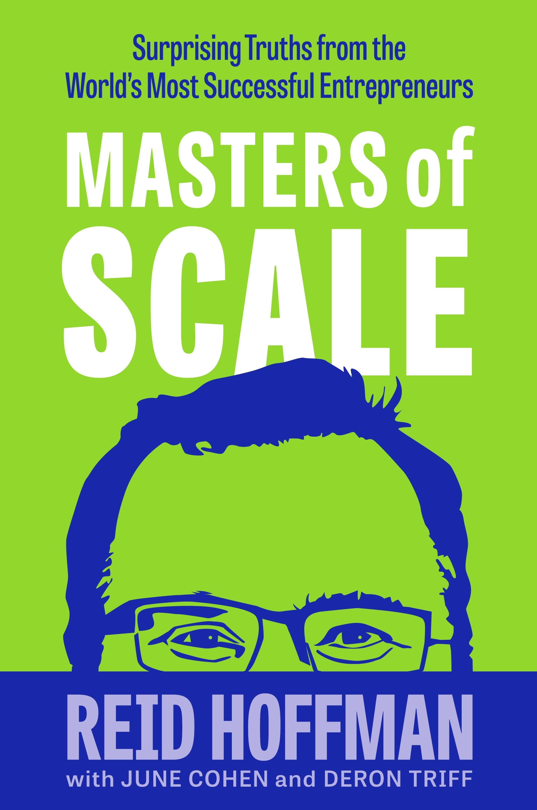 Masters of Scale: Surprising truths from the world’s most successful entrepreneurs by Reid Hoffman  June Cohen (Author), Deron Triff (Author)