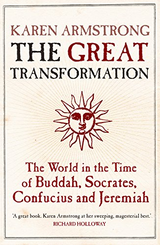 The Great Transformation: The World in the Time of Buddha, Socrates, Confucius and Jeremiah by Karen Armstrong 