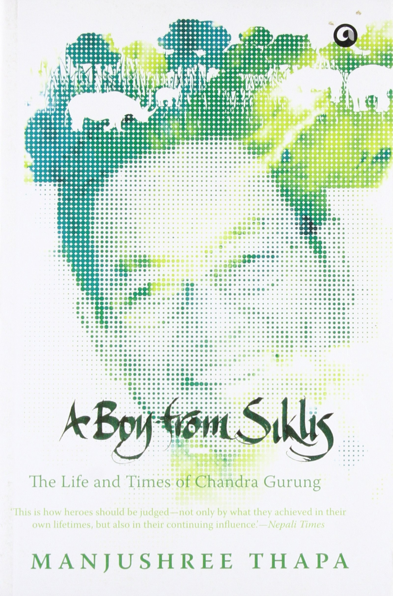 A Boy From Siklis: The Life And Times Of Chandra Gurung by Manjushree Thapa