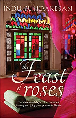 A Feast Of Roses by Indu Sundaresan