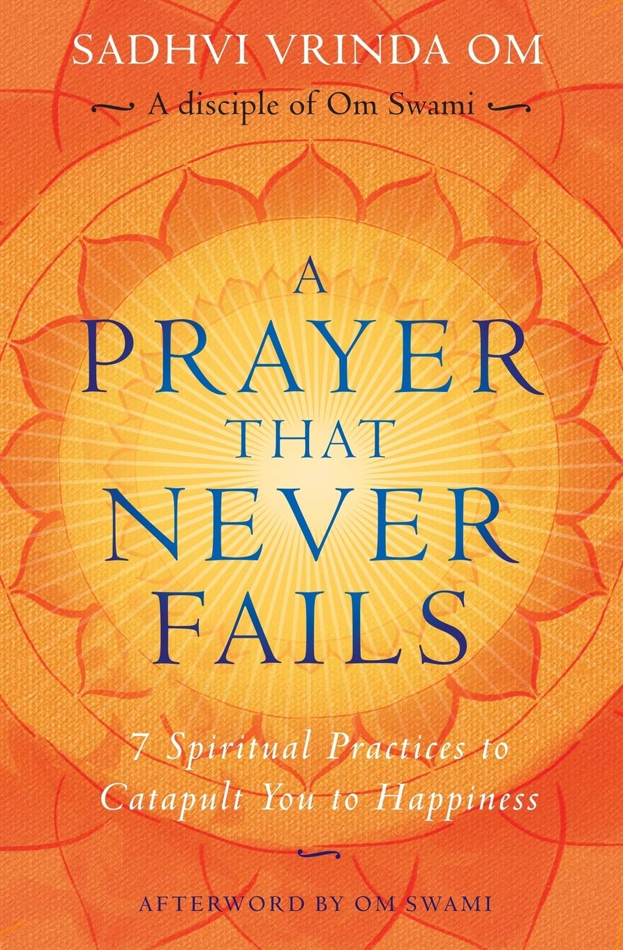 A Prayer That Never Fails: 7 Spiritual Practices to Catapult You to Happiness by Vrinda Om, Om Swami (Foreword)