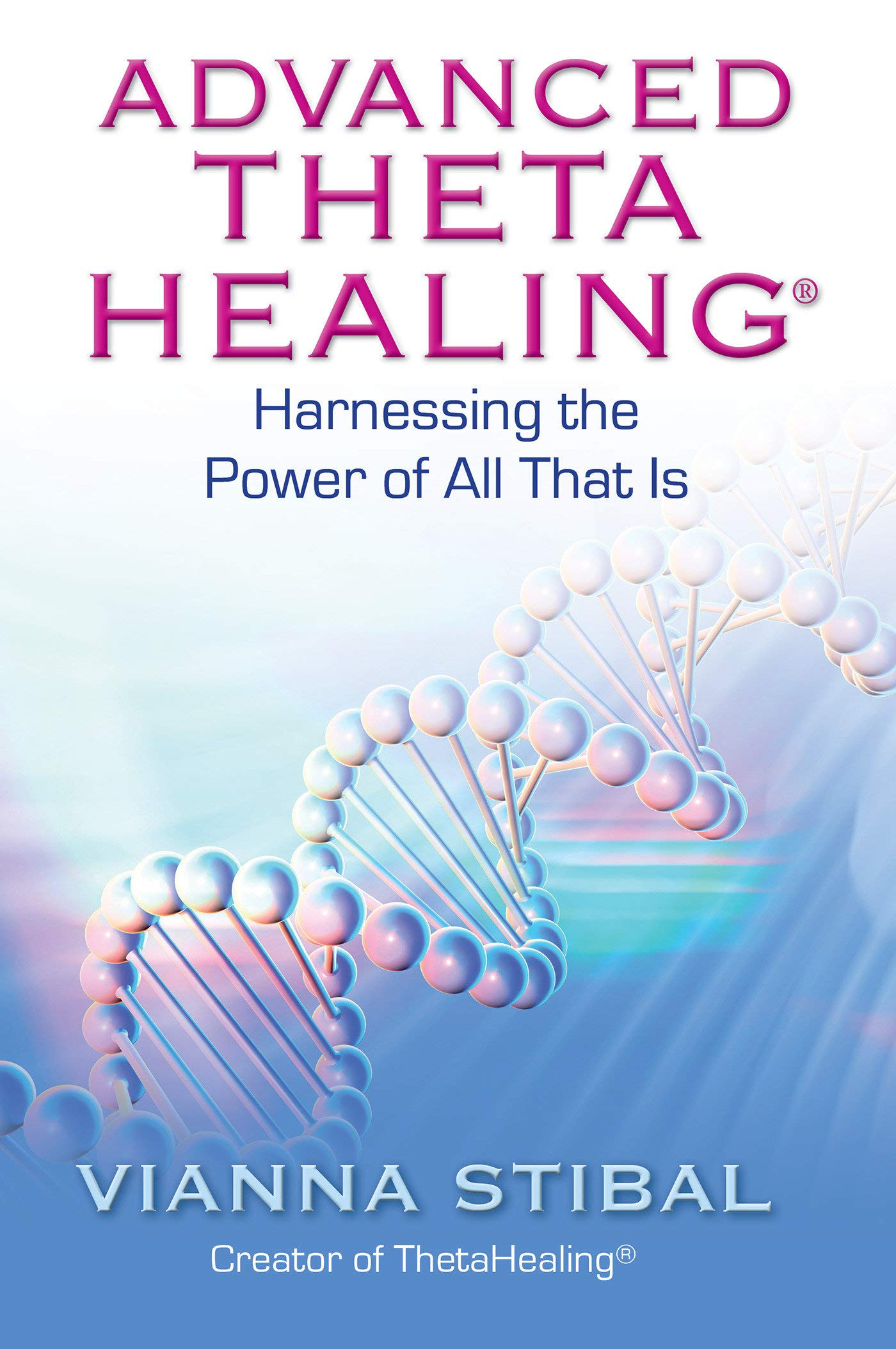Advanced Theta Healing: Harnessing the Power of All That Is by Vianna Stibal