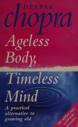 Ageless Body, Timeless Mind: A Practical Alternative To Growing Old by Deepak Chopra