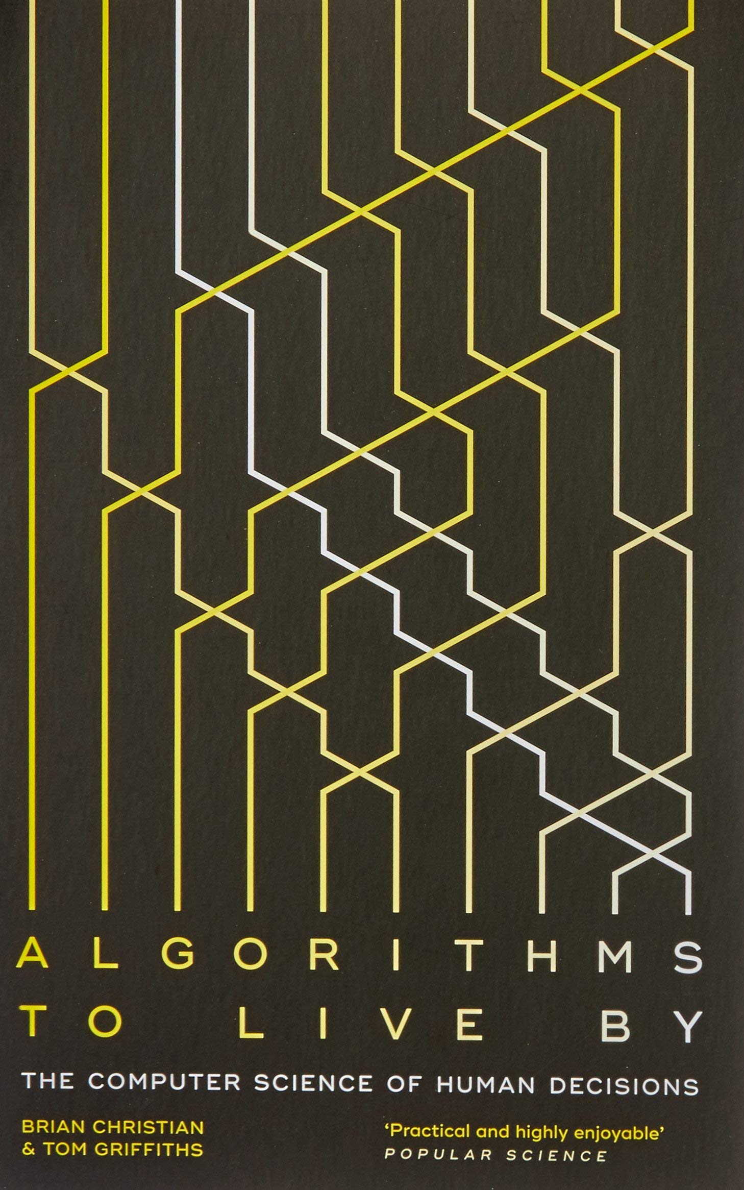 Algorithms to Live By: The Computer Science of Human Decisions by Brian Christian, Tom Griffiths