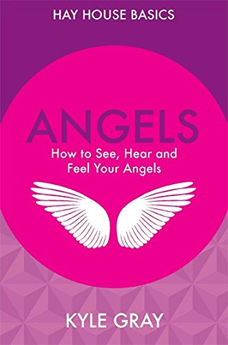 Angels: How to See, Hear and Feel Your Angels by Kyle Gray