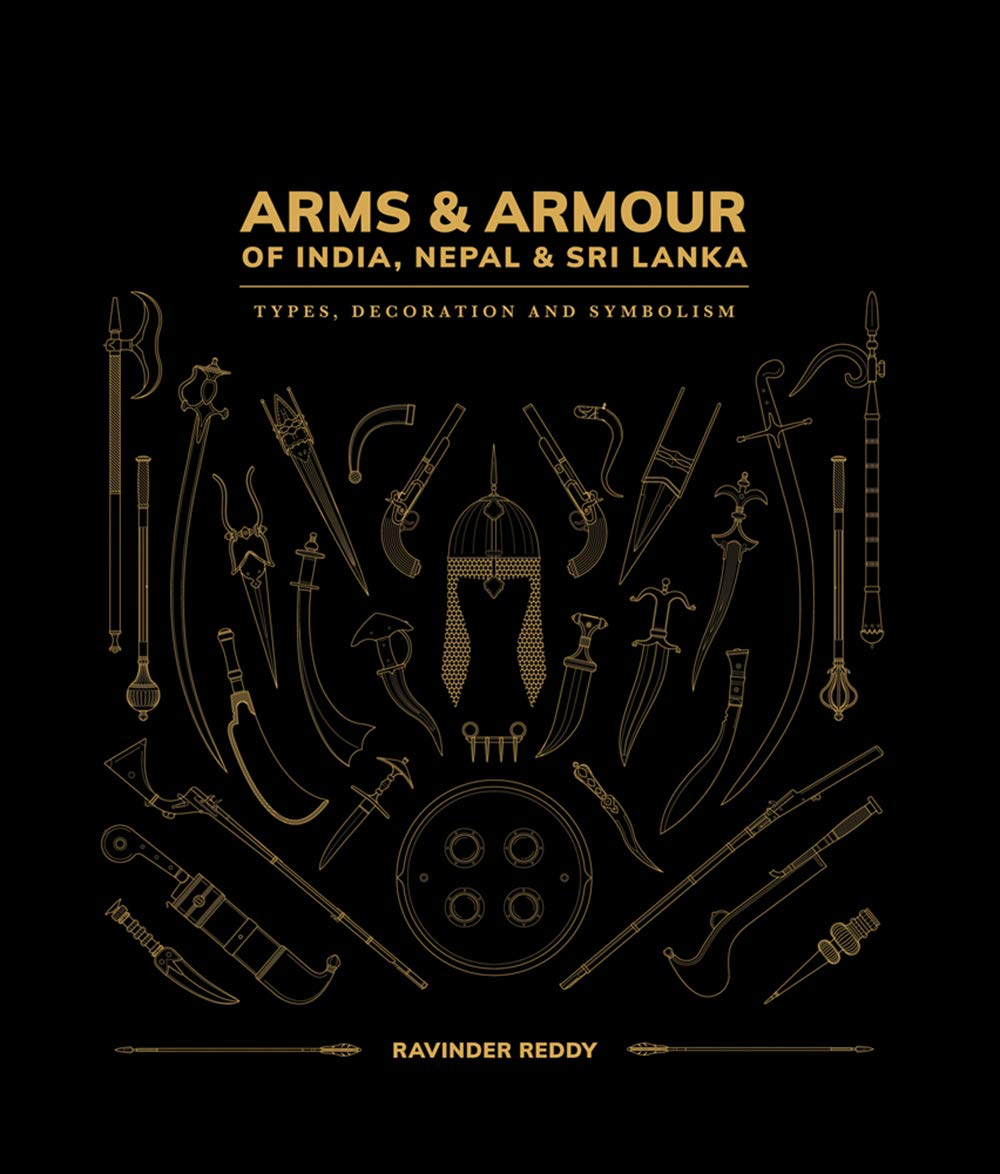 Arms & Armour of India, Nepal & Sri Lanka: Types, Decoration and Symbolism by Ravinder Reddy