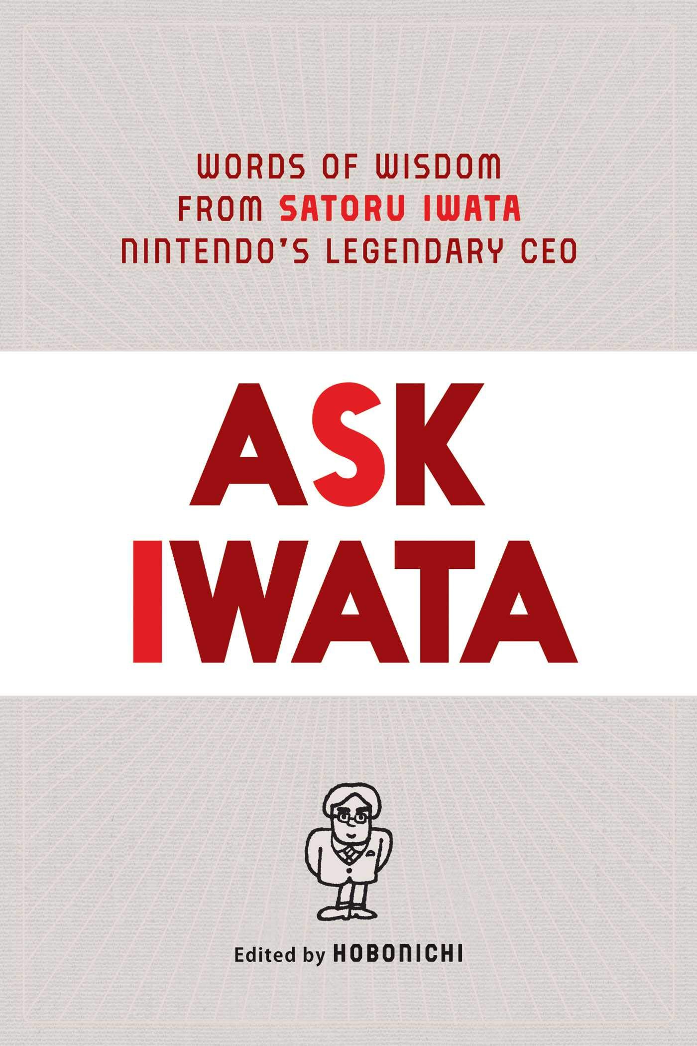 Ask Iwata: Words of Wisdom from Satoru Iwata, Nintendo's Legendary CEO By Satoru Iwata(Author),Hobonichi (Editor), Sam Bett  (Translator)