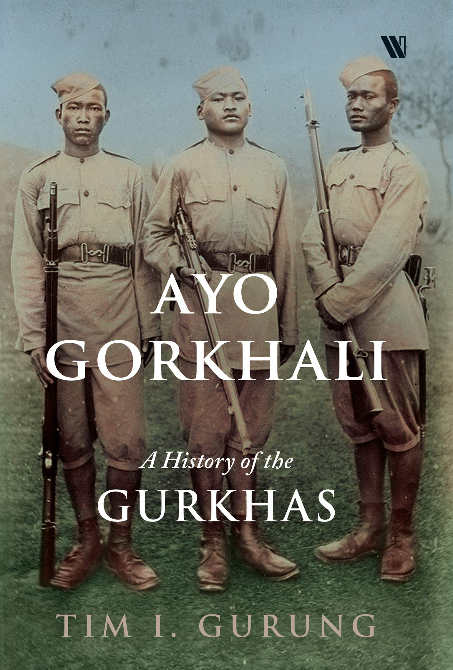 Ayo Gorkhali: A History of the Gurkhas by Tim I. Gurung