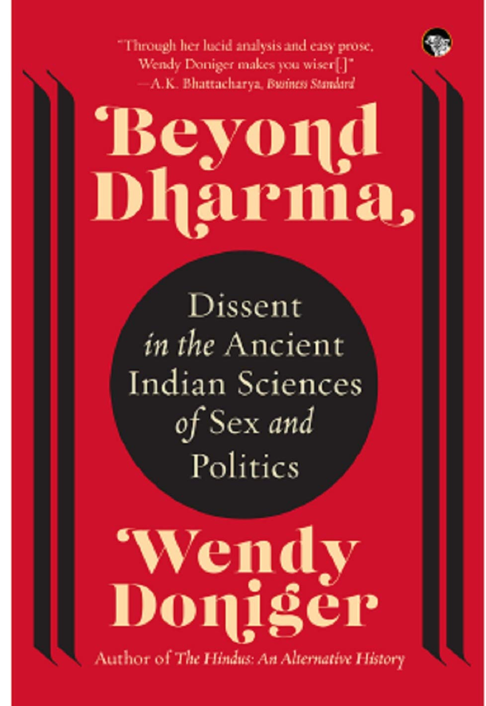Beyond Dharma : Dissent in the Ancient Indian Sciences of Sex and Politics by Wendy Doniger
