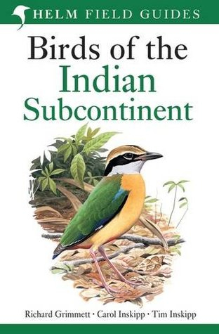 Birds of the Indian Subcontinent: India, Pakistan, Sri Lanka, Nepal, Bhutan, Bangladesh and the Maldives by Richard Grimmett, Carol Inskipp and Tim Inskipp