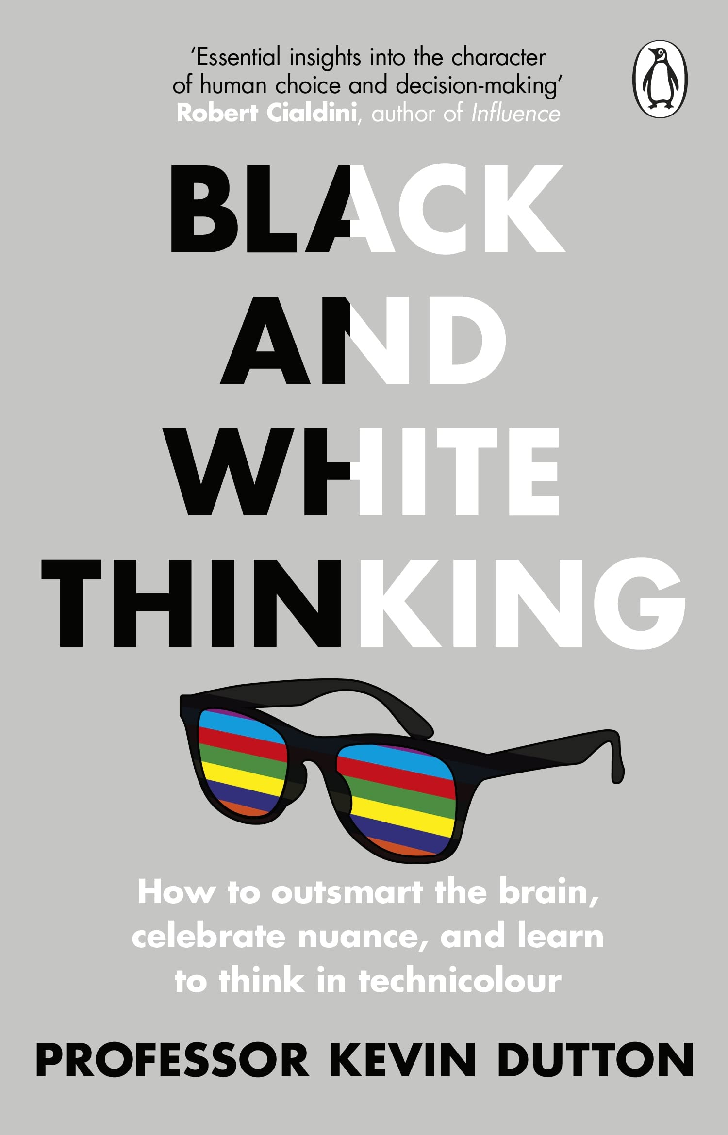Black and White Thinking: How to outsmart the brain, celebrate nuance, and learn to think in technicolour by Kevin Dutton