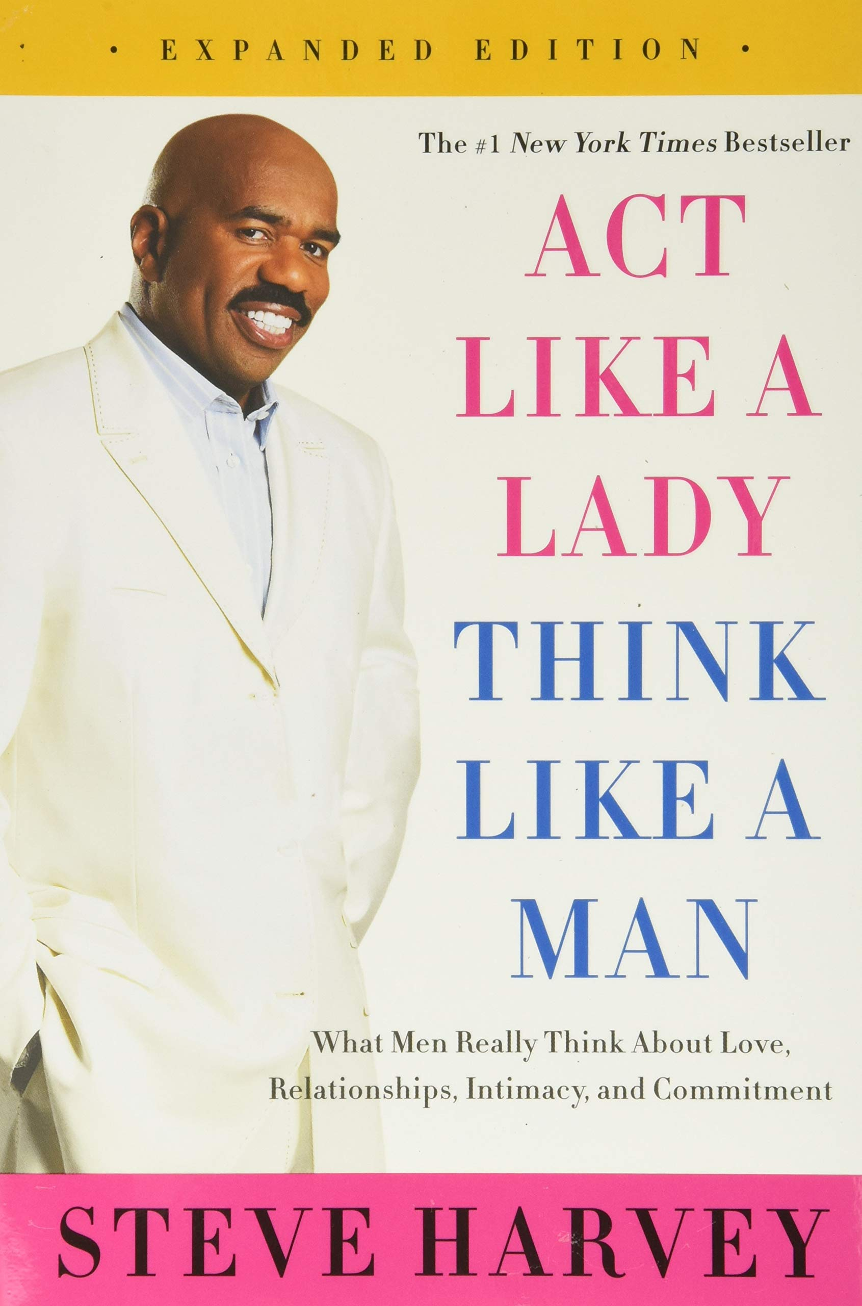 Act Like a Lady, Think Like a Man, Expanded Edition: What Men Really Think about Love, Relationships, Intimacy, and Commitment By Steve Harvey