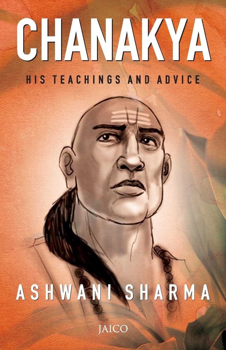 Chanakya: His Teaching and Advice By Ashwani Sharma