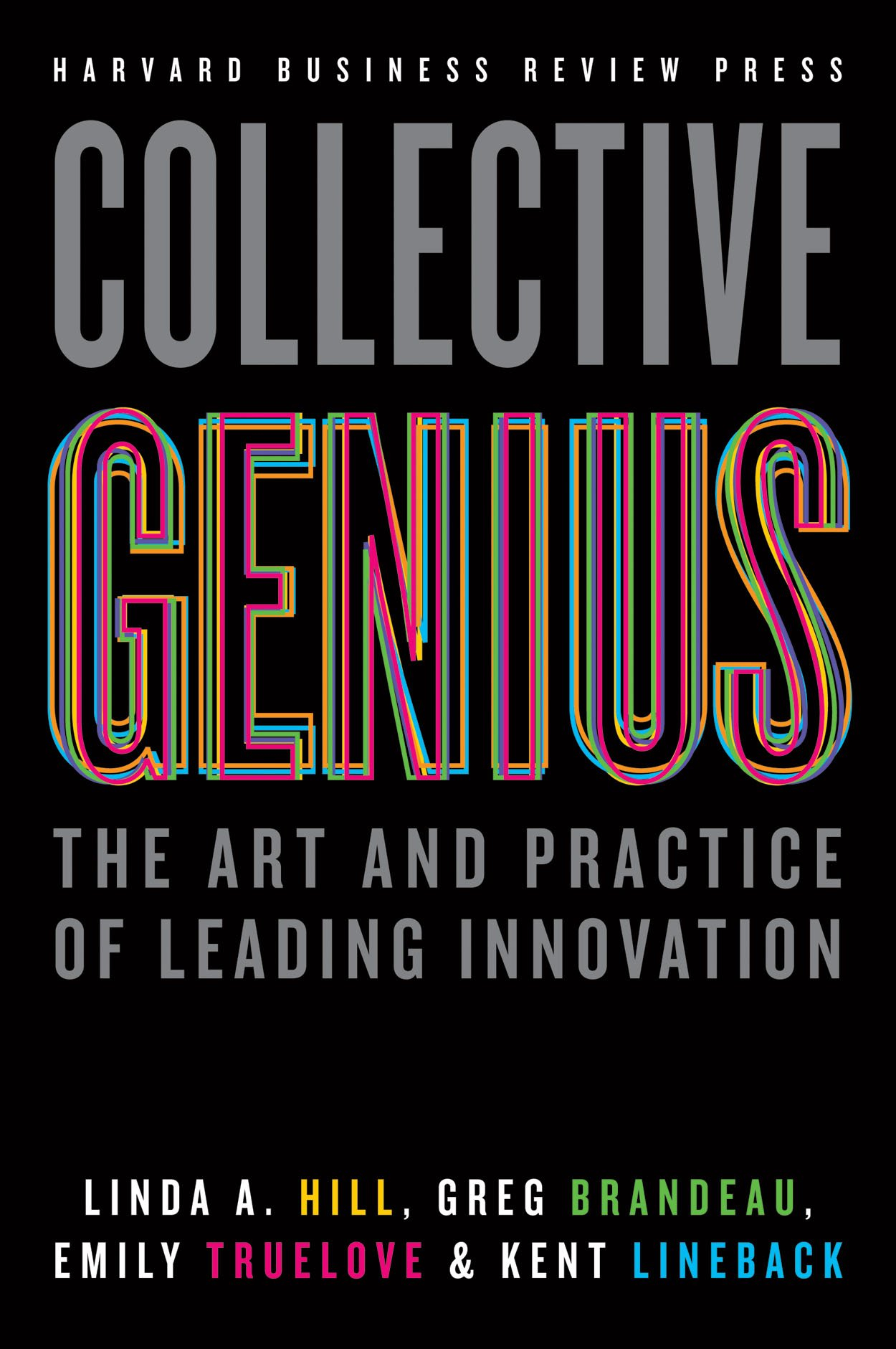Collective Genius: The Art and Practice of Leading Innovation by Linda A. Hill, Greg Brandeau, Emily Truelove, Kent Lineback