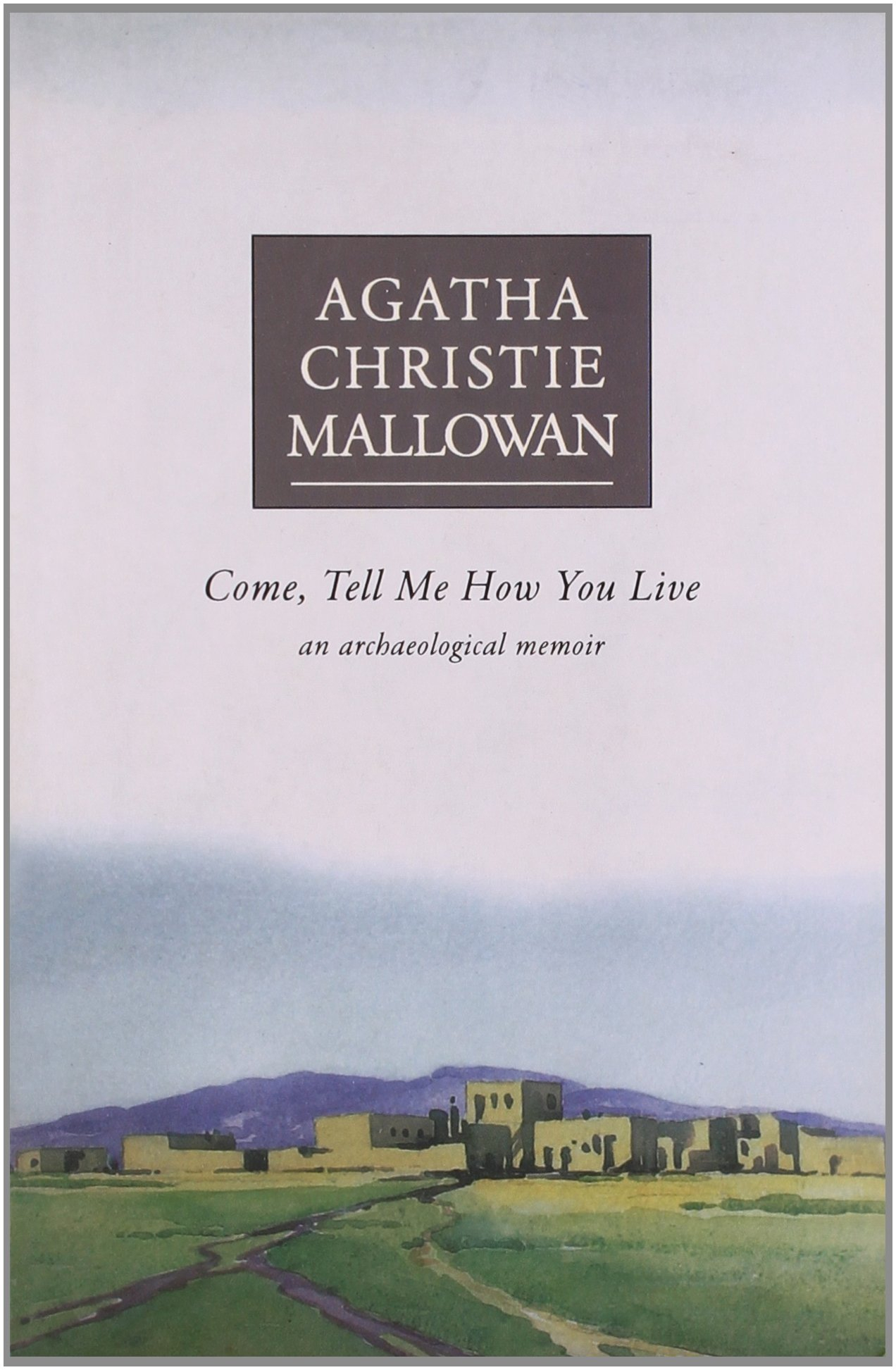 Come, Tell Me How You Live: An Archaeological Memoir by Agatha Christie