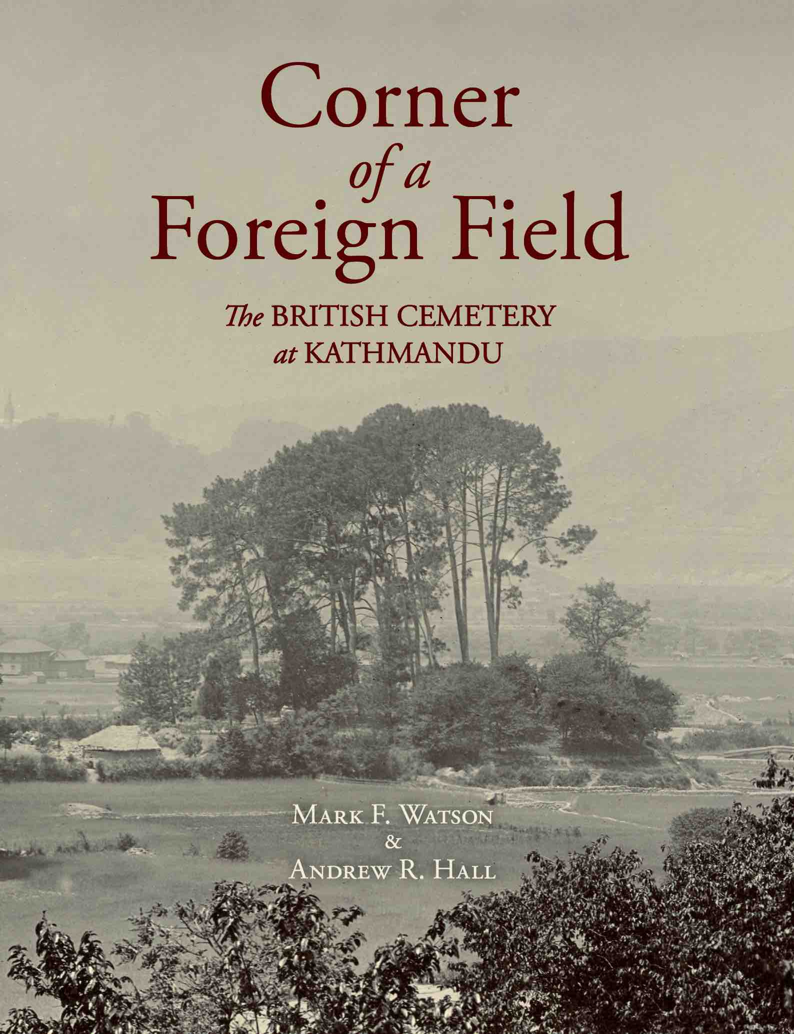 Corner of a Foreign Field : The British Cemetery at Kathmandu By Mark F. Watson, Andrew R. Hall