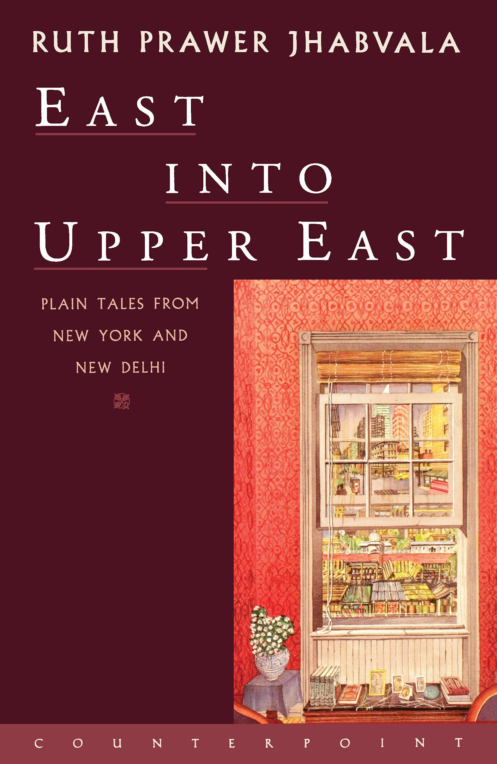 East into Upper East: Plain Tales from New York and New Delhi by Ruth Prawer Jhabvala