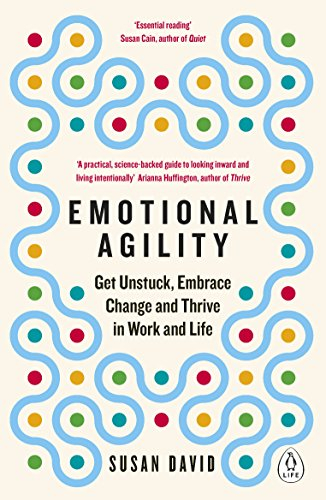 Emotional Agility: Get Unstuck, Embrace Change and Thrive in Work and Life by Susan David
