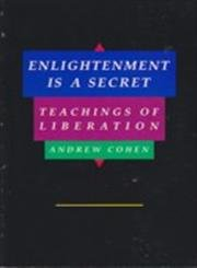 Enlightenment is a Secret: Teachings of Liberation by Andrew Cohen