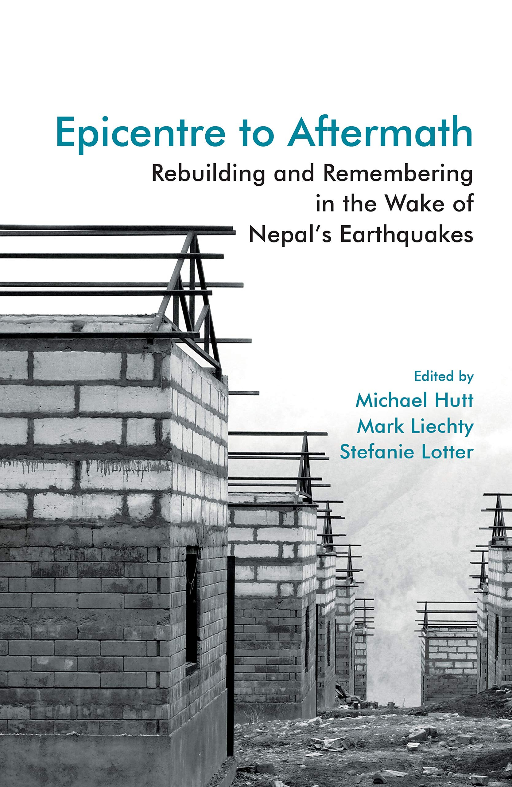 Epicentre to Aftermath: Rebuilding and Remembering in the Wake of Nepal's Earthquakes by Michael Hutt