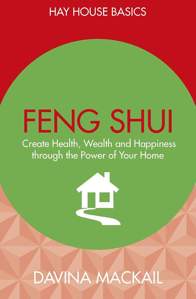 Feng Shui: Create Health, Wealth and Happiness Through the Power of Your Home by Davina MacKail