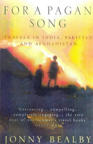 For a Pagan Song: Travel in India, Pakistan and Afghanistan by Jonny Bealby