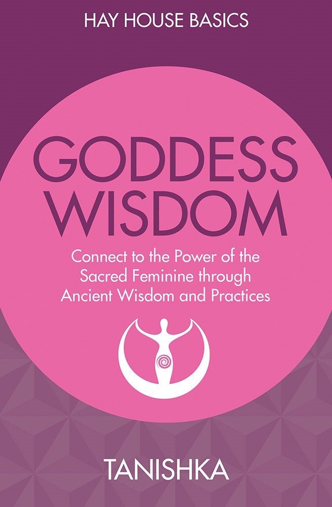 Goddess Wisdom: Connect To The Power Of The Sacred Feminine Through Ancient Teachings And Practices by Tanishka (Goodreads Author), Sandra Anne Taylor