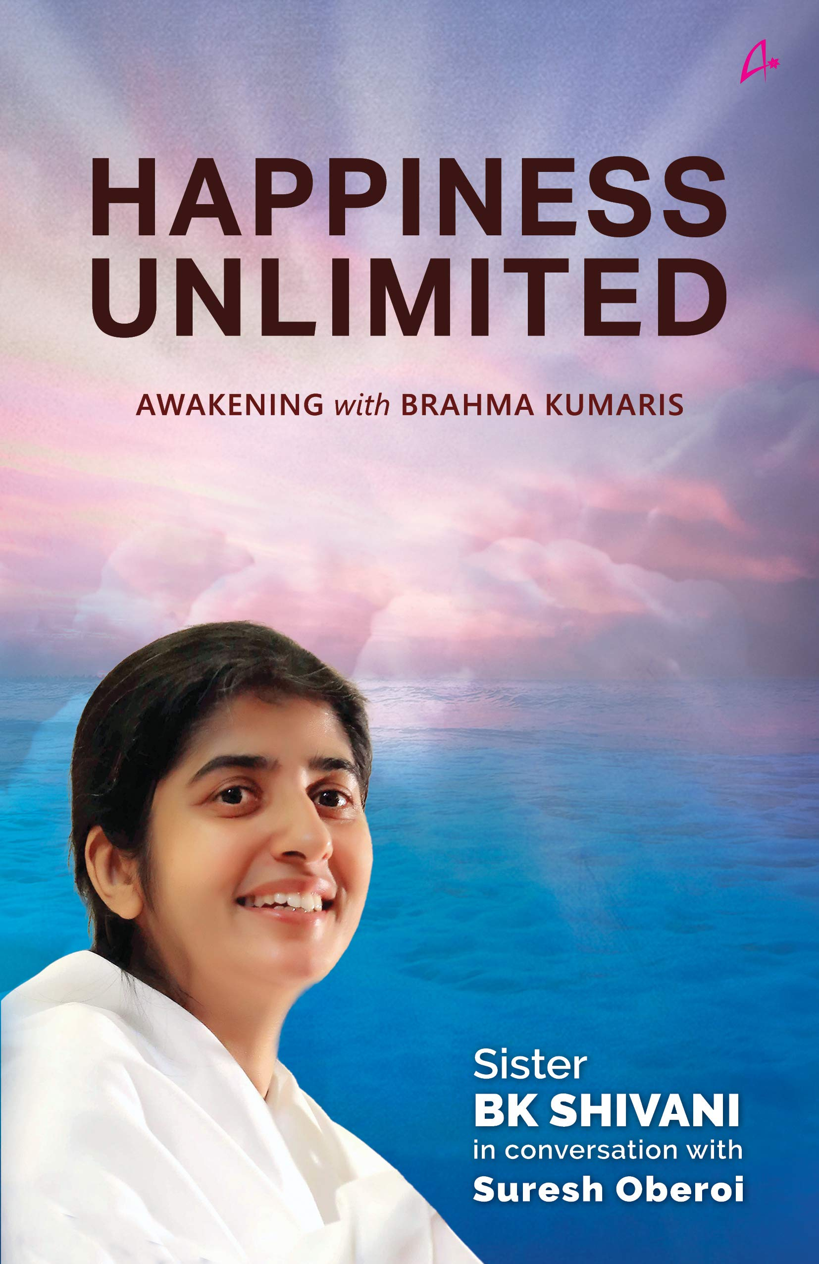 Happiness Unlimited : Awakening with the Brahma Kumaris by B.K. Shivani, Suresh Oberoi