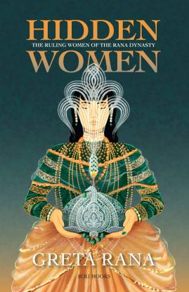 Hidden Women: The Ruling Women of the Rana Dynasty by Greta Rana
