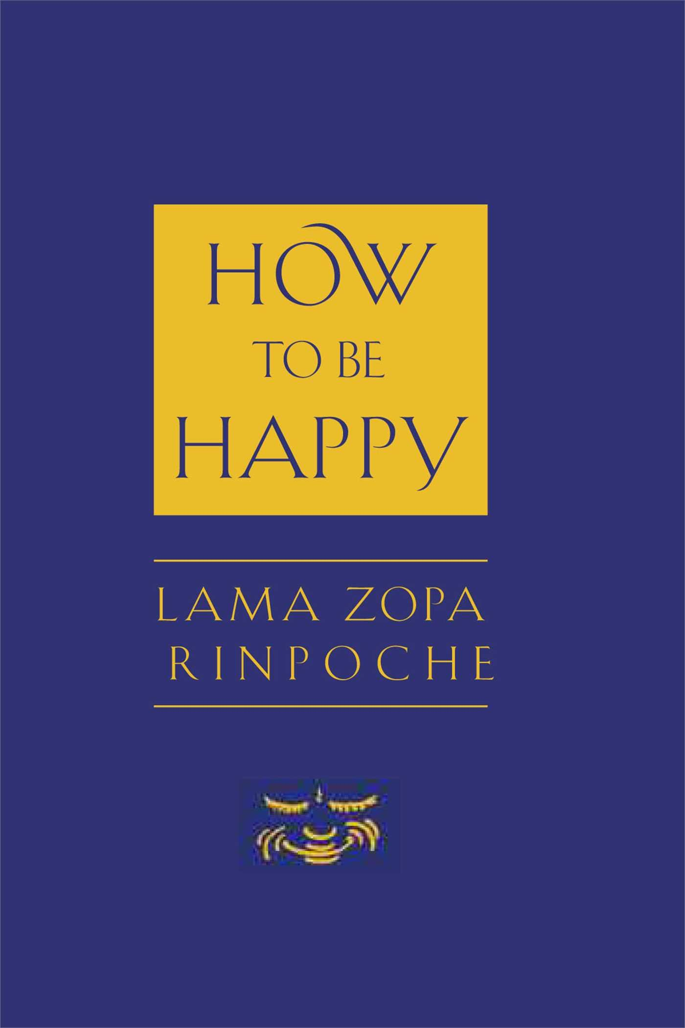 How to Be Happy by Thubten Zopa, Josh Bartok (Editor), Ailsa Cameron (Editor)