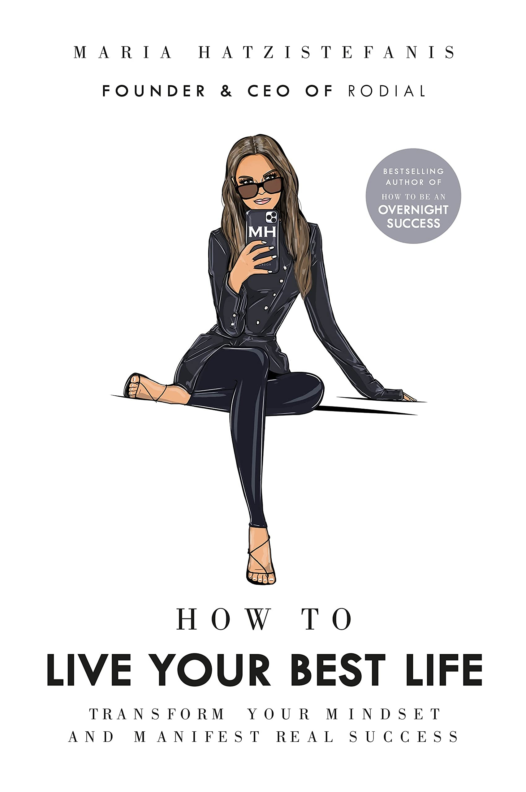 How to Live Your Best Life: Transform your mindset and manifest real success by Maria Hatzistefanis