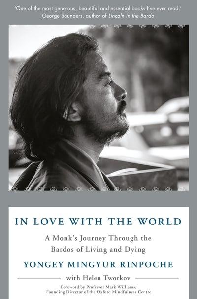 In Love with the World: A Monk's Journey Through the Bardos of Living and Dying by Yongey Mingyur & Helen Tworkov