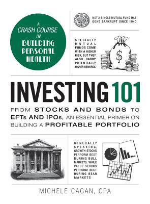 Investing 101: From Stocks and Bonds to Et Fs and Ip Os, an Essential Primer on Building a Profitable Portfolio by Michele Cagan