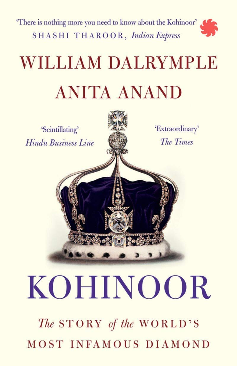 Kohinoor: The Story of the World’s Most Infamous Diamond By William Dalrymple