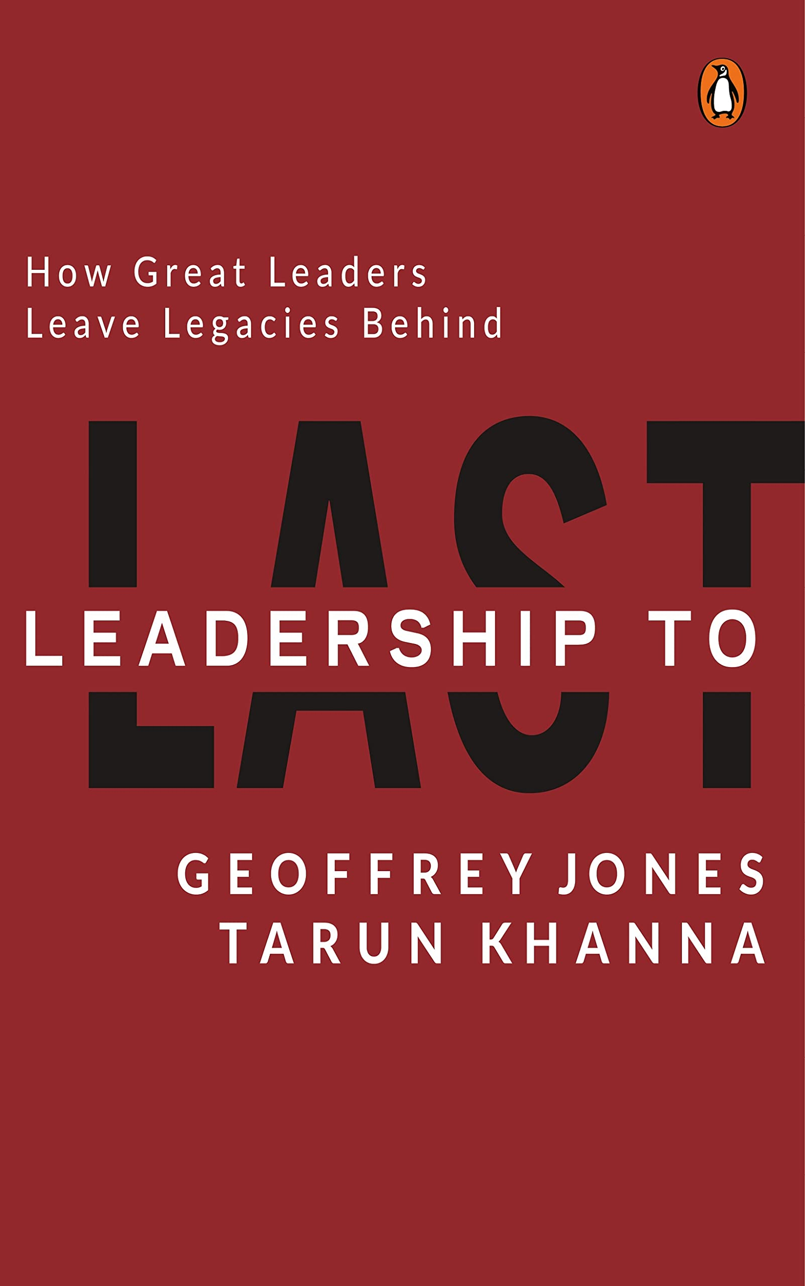 Leadership to Last: How Great Leaders Leave Legacies Behind (HB) by Geoffrey Jones (Author), Tarun Khanna