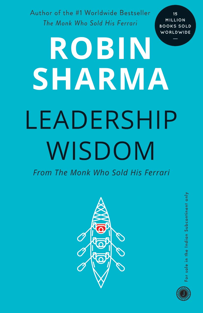 Leadership Wisdom From The Monk Who Sold His Ferrari By Robin Sharma