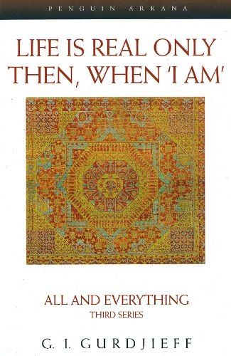 Life is Real Only Then, When 'I Am' by G.I. Gurdjieff