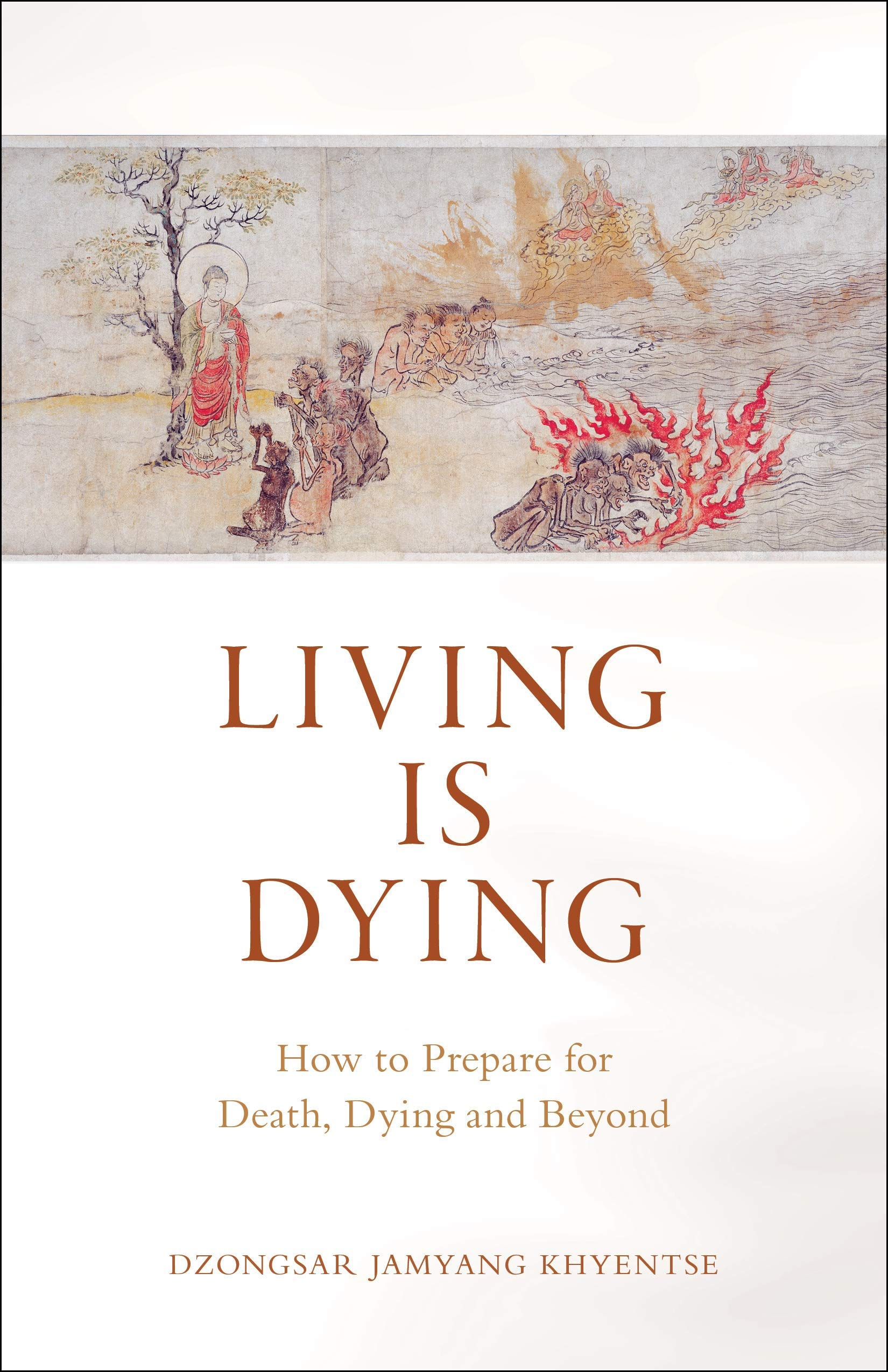 Living is Dying : How to Prepare for Death, Dying and Beyond by Dzongsar Jamyang Khyentse