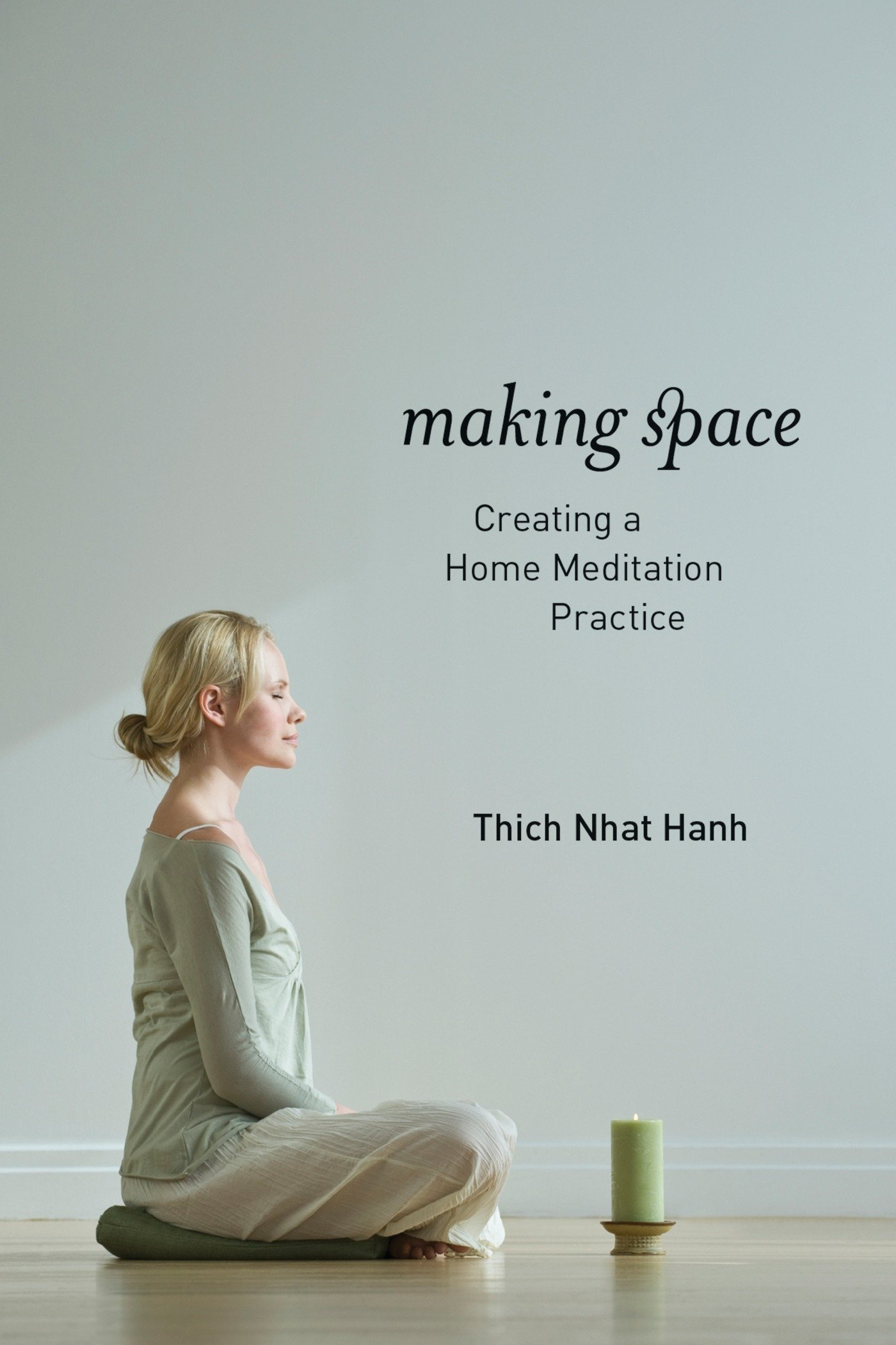 Making Space: Creating a Home Meditation Practice by Thich Nhat Hanh