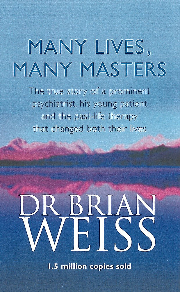 Many Lives, Many Masters: The True Story of a Prominent Psychiatrist, His Young Patient and The Past Life Therapy That Changed Both of Their Lives by Brian L. Weiss