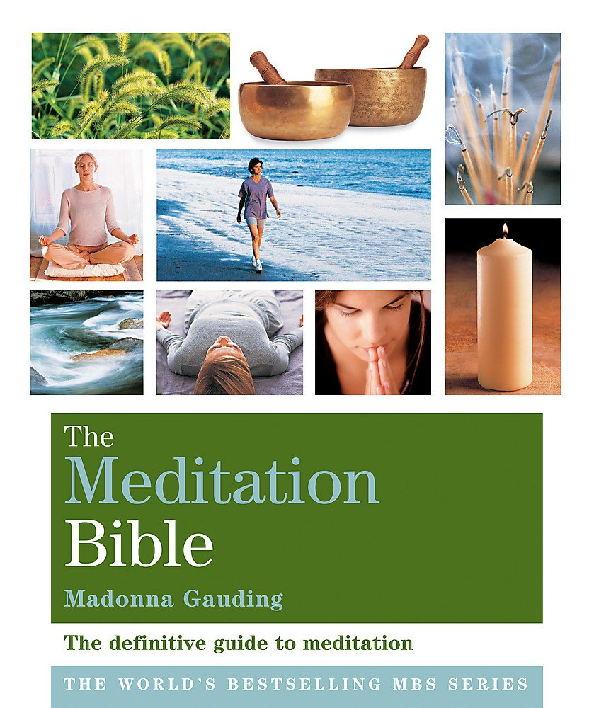 The Meditation Bible: The Definitive Guide To Meditations For Every Purpose (Godsfield Bible) by Madonna Gauding