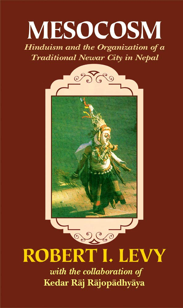 Mesocosm: Hinduism and the Organization of a Traditional Newar City in Nepal by Robert I. Levy, Kedar Raj Rajopadhyaya