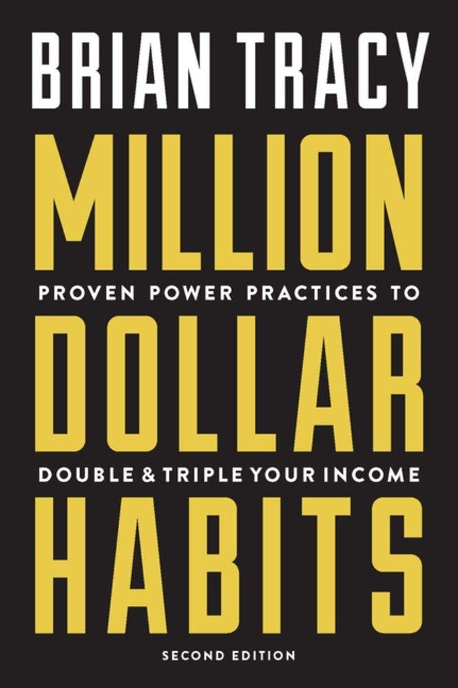 Million Dollar Habits: Proven Power Practices to Double and Triple Your Income by Brian Tracy 